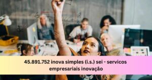 45.891.752 inova simples (i.s.) sei - servicos empresariais inovação