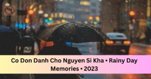 Co Don Danh Cho Nguyen Si Kha • Rainy Day Memories • 2023