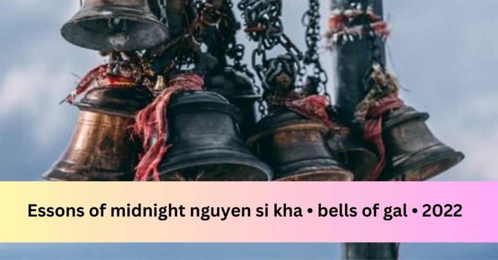 Essons of midnight nguyen si kha • bells of gal • 2022