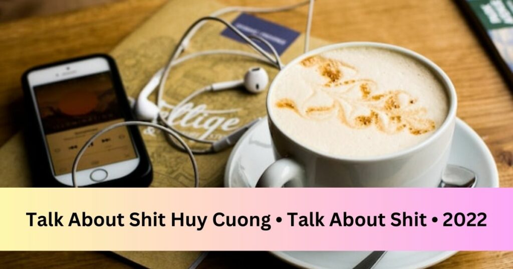 Talk About Shit Huy Cuong • Talk About Shit • 2022