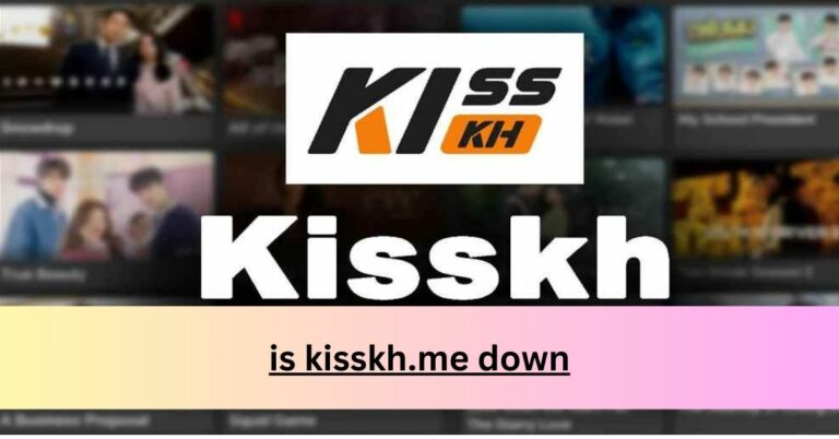 is kisskh.me down – Here’s What You Need to Know